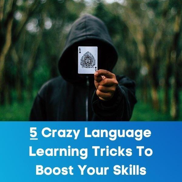 5 Crazy Language Learning Tricks To Boost Your Skills