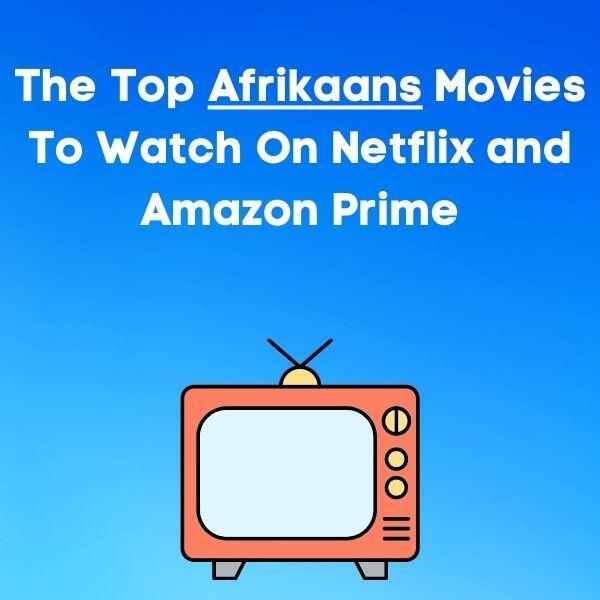 The Top Afrikaans Movies To Watch On Netflix and Amazon Prime in 2024