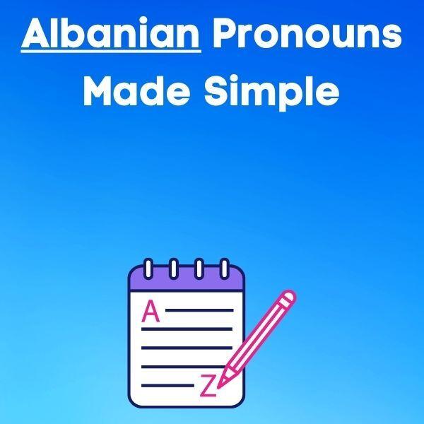 Albanian Pronouns Made Simple