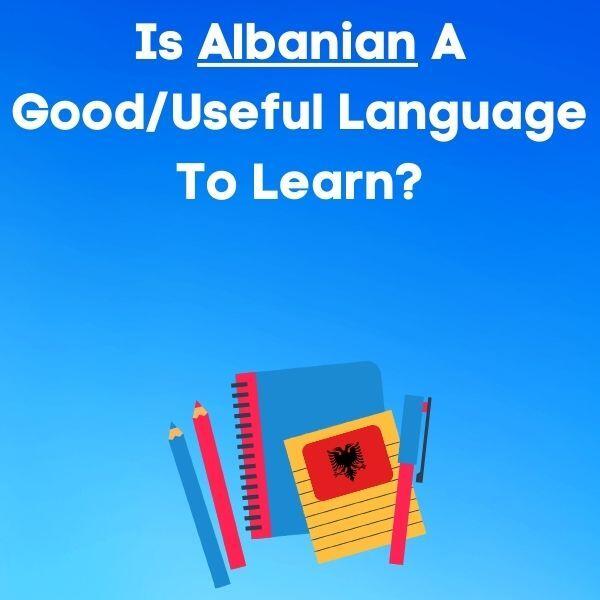 Is Albanian A Good/Useful Language To Learn?