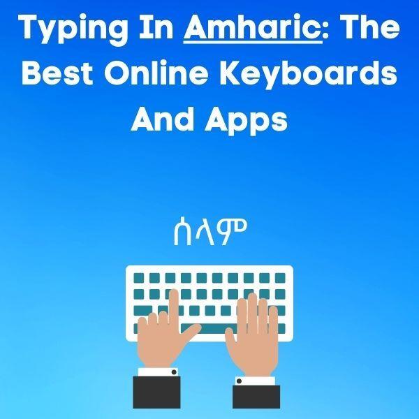 Typing In Amharic: The Best Online Keyboards And Apps
