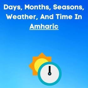 Days, months, seasons, weather, time Amharic