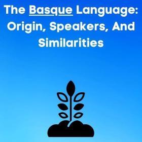 The basque language origin, speakers, similarities