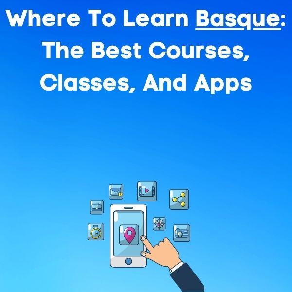Where To Learn Basque: The Best Courses, Classes, And Apps