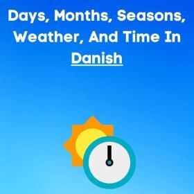 Days, months, seasons, weather and time in Danish