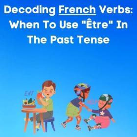 Decoding French Verbs: When To Use 'Être' In The Past Tense