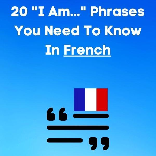 Fluent in French Fast: 20 ‘I am…’ Phrases You Need to Know