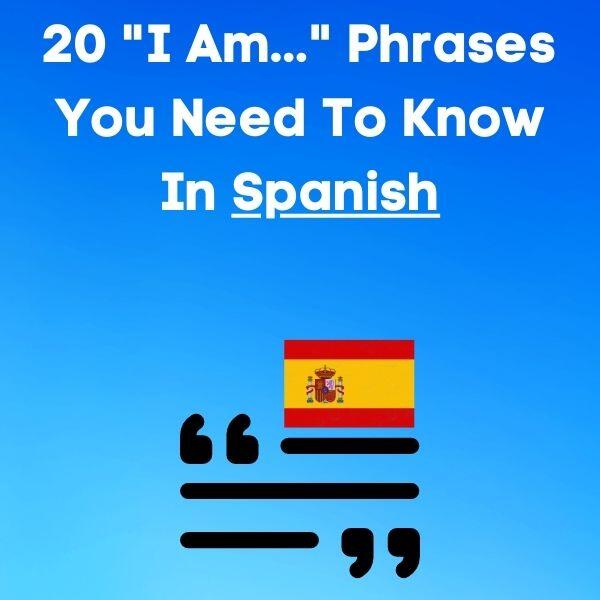 Fluent in Spanish Fast: 20 ‘I am…’ Phrases You Need to Know