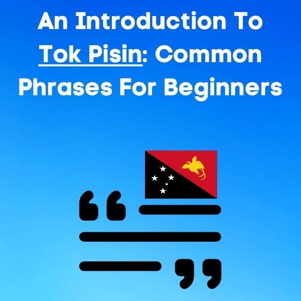 an intro to tok pisin: common phrases for beginners