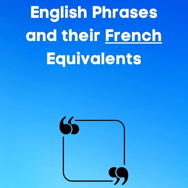50 English Phrases/Idioms and their French equivalents
